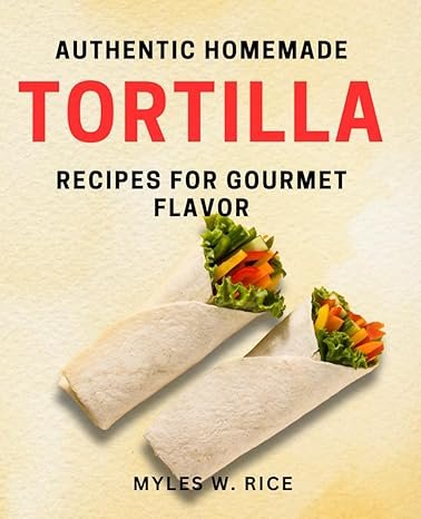 A book cover featuring the title "Authentic Homemade Tortilla" in bold red letters at the top, with the subtitle "Recipes for Gourmet Flavor" below it. At the bottom, the author's name, "MYLES W. RICE," is displayed. The background is a light color, and two tortillas filled with colorful vegetables are presented prominently in the foreground.