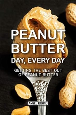 Book cover featuring the title "Peanut Butter Day, Every Day" in bold white letters, with a spoonful of peanut butter and peanuts in the background. The subtitle reads "Getting the Best Out of Peanut Butter," and the author's name is "Angel Burns."