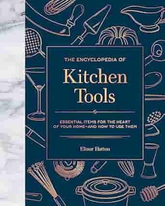 A book cover titled "The Encyclopedia of Kitchen Tools" featuring illustrations of various kitchen tools on a dark blue background, with the subtitle "Essential Items for the Heart of Your Home—and How to Use Them" and the author's name, Elinor Hilton, at the bottom.
